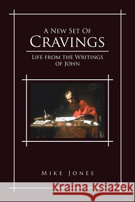 A New Set of Cravings: Life from the Writings of John Jones, Mike 9781469192017 Xlibris Corporation - książka