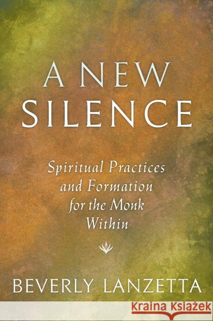 A New Silence: Spiritual Practices and Formation for the Monk Within Beverly Lanzetta 9781732343832 Blue Sapphire Books - książka