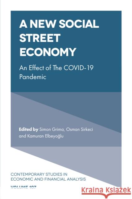 A New Social Street Economy: An Effect of The COVID-19 Pandemic Simon Grima (University of Malta, Malta), Osman Sirkeci (Izmir Metropolitan Municipality, Turkey), Kamuran Elbeyoğlu (Gi 9781801171243 Emerald Publishing Limited - książka