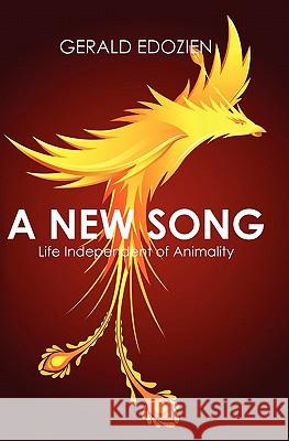 A New Song: Life Independent of Animality Gerald Edozien 9781439268261 Booksurge Publishing - książka