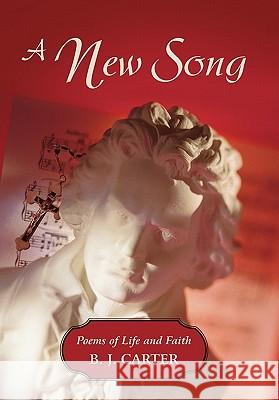A New Song: Poems of Life and Faith Carter, B. J. 9781456734091 Authorhouse - książka