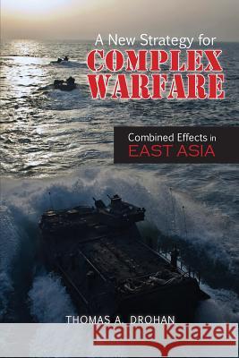 A New Strategy for Complex Warfare: Combined Effects in East Asia Thomas A Drohan 9781604979206 Cambria Press - książka