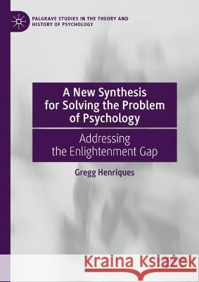 A New Synthesis for Solving the Problem of Psychology: Addressing the Enlightenment Gap Gregg Henriques 9783031184925 Palgrave MacMillan - książka