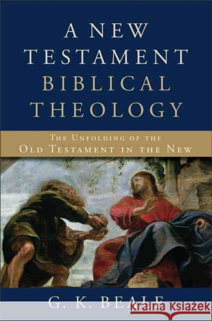 A New Testament Biblical Theology – The Unfolding of the Old Testament in the New G. K. Beale 9780801026973 Baker Publishing Group - książka