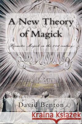 A New Theory of Magick: Hermetic Magick in the 21st century Benton, David 9781511898225 Createspace - książka