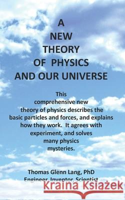A New Theory of Physics and Our Universe Thomas Glenn Lang 9781979969871 Createspace Independent Publishing Platform - książka