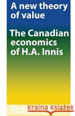 A new theory of value: The Canadian economics of H.A. Innis Neill, Robin 9780802061522 University of Toronto Press - książka