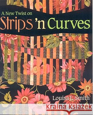 A New Twist on Strips 'n Curves- Print on Demand Edition [With Patterns] Louisa L. Smith 9781571203960 C&T Publishing - książka