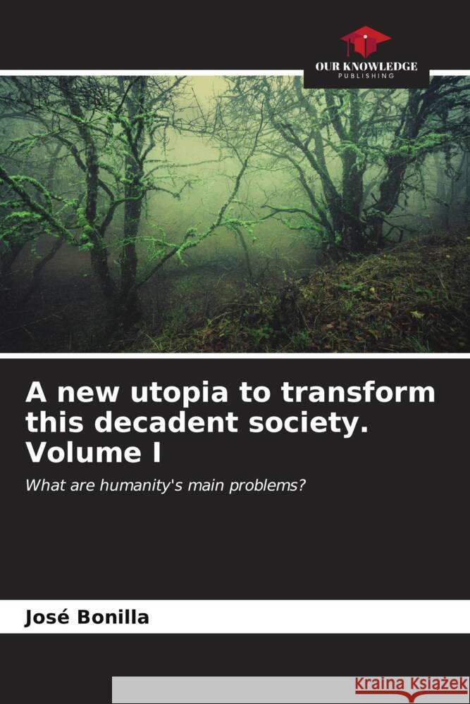 A new utopia to transform this decadent society Volume I Bonilla, José 9786206537755 Our Knowledge Publishing - książka