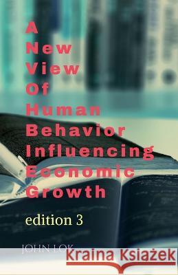 A New View Of Human Behavior Influencing Economic Growth John Lok   9798889867920 Notion Press - książka