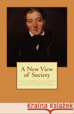 A New View of Society: Essays on the Principle of the Formation of the Human Character, and the Application of the Principle to Practice Robert Owen 9781490918013 Createspace - książka