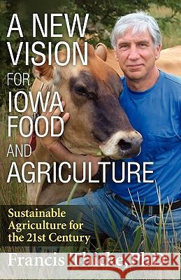 A New Vision for Iowa Food and Agriculture Francis Thicke 9780979210402 Mulberry Knoll - książka