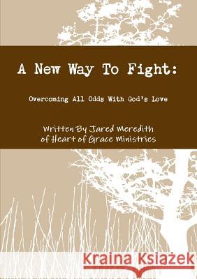 A New Way To Fight: Overcoming All Odds With God's Love Jared Meredith 9781300576235 Lulu.com - książka