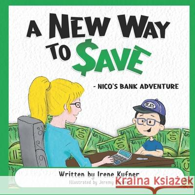A New Way to Save: Nico's Bank Adventure Irene Kufner, Jeremy Parker 9781736763117 Nico's Adventures, LLC - książka