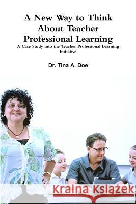 A New Way to Think About Teacher Professional Learning: Tina Doe 9781300411710 Lulu.com - książka