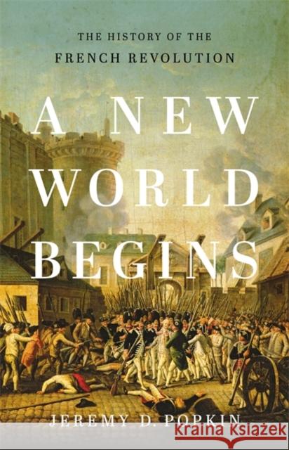 A New World Begins: The History of the French Revolution Jeremy Popkin 9780465096664 Basic Books - książka