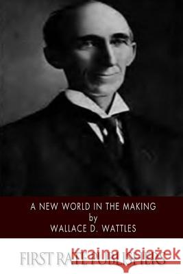 A New World in the Making Wallace D. Wattles 9781502884978 Createspace - książka