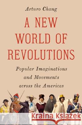 A New World of Revolutions: Popular Imaginations and Movements Across the Americas Arturo Chang 9780691280998 Princeton University Press - książka