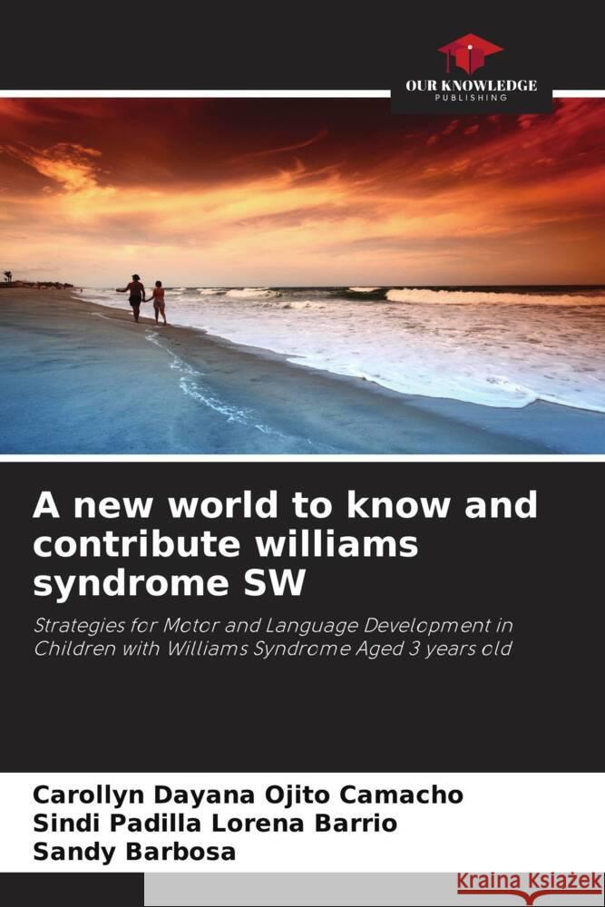 A new world to know and contribute williams syndrome SW Ojito Camacho, Carollyn Dayana, Lorena Barrio, Sindi Padilla, Barbosa, Sandy 9786206382348 Our Knowledge Publishing - książka