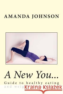 A New You...: Healthy eating and weight management guide Johnson, Amanda J. 9781514287019 Createspace - książka