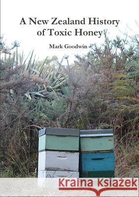 A New Zealand History of Toxic Honey Mark Goodwin 9781300846000 Lulu.com - książka