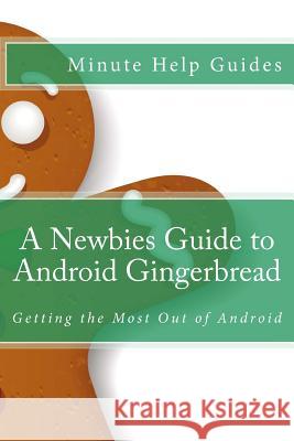 A Newbies Guide to Android Gingerbread: Getting the Most Out of Android Minute Help Guides 9781475127539 Createspace - książka