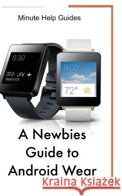 A Newbies Guide to Android Wear Minute Help Guides 9781500700485 Createspace - książka