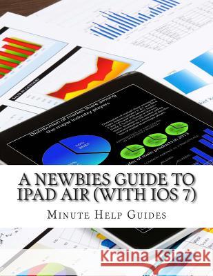 A Newbies Guide to iPad Air (With iOS 7) Minute Help Guides 9781493564965 Createspace - książka