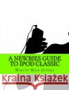A Newbies Guide to iPod Classic Minute Help Guides 9781484998144 Createspace