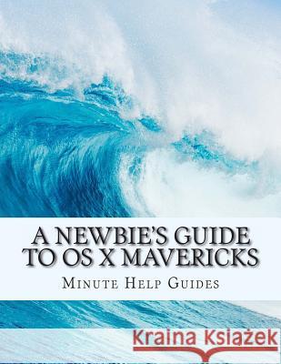 A Newbie's Guide to OS X Mavericks: Switching Seamlessly from Windows to Mac Minute Help Guides 9781493674077 Createspace - książka