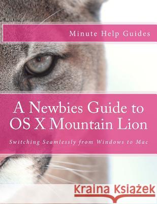 A Newbies Guide to OS X Mountain Lion: Switching Seamlessly from Windows to Mac Minute Help Guides 9781478384601 Createspace - książka