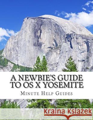 A Newbie's Guide to OS X Yosemite: Switching Seamlessly from Windows to Mac Minute Help Guides 9781503148574 Createspace - książka