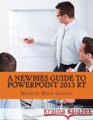 A Newbies Guide to PowerPoint 2013 RT Minute Help Guides 9781483943558 Createspace - książka