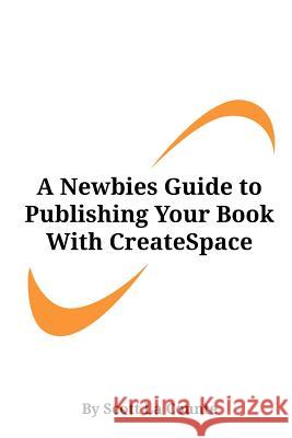 A Newbies Guide to Publishing Your Book With CreateSpace: Publishing a Print Book the Easy Way La Counte, Scott 9781511621601 Createspace - książka