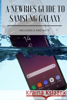 A Newbies Guide to Samsung Galaxy: Includes S and Note Series Minute Help Guides 9781979225557 Createspace Independent Publishing Platform - książka