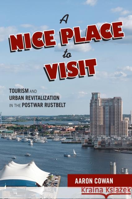 A Nice Place to Visit: Tourism and Urban Revitalization in the Postwar Rustbelt Aaron Cowan 9781439913451 Temple University Press - książka