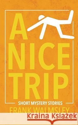 A Nice Trip: Short Mystery Novels Frank Walmsley 9781717479587 Createspace Independent Publishing Platform - książka