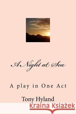 A Night at Sea: A play in One Act Hyland, Tony 9781512033427 Createspace - książka