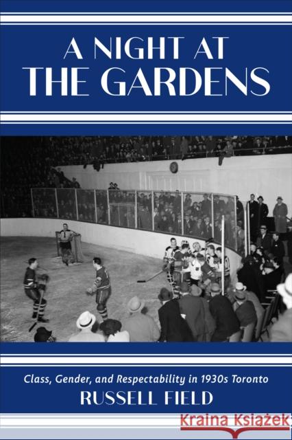 A Night at the Gardens: Class, Gender, and Respectability in 1930s Toronto Field, Russell 9781487547028 University of Toronto Press - książka