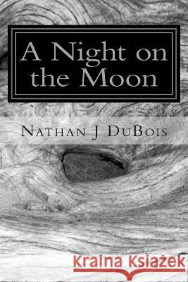 A Night on the Moon: Letters, Tales, and Poems Nathan J. DuBois 9781479203093 Createspace - książka