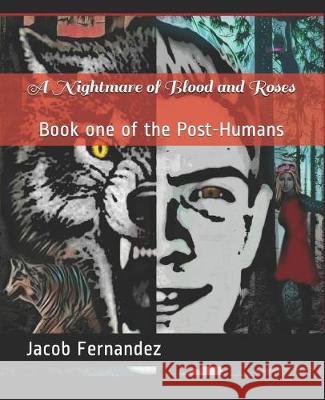 A Nightmare of Blood and Roses: Book One of the Post-Humans Jacob Alexander Fernandez 9781092397650 Independently Published - książka