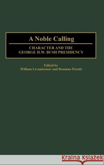 A Noble Calling: Character and the George H. W. Bush Presidency Levantrosser, William 9780313316838 Praeger Publishers - książka