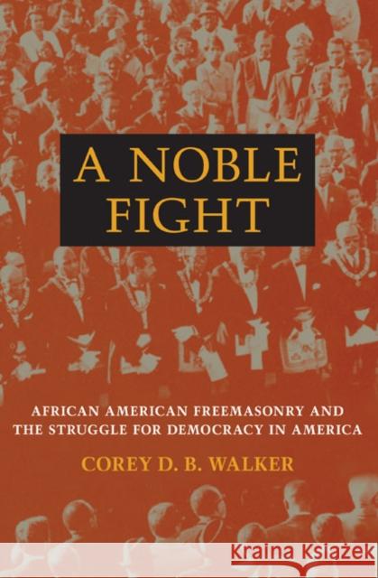 A Noble Fight: African American Freemasonry and the Struggle for Democracy in America Walker, Corey D. B. 9780252033650 University of Illinois Press - książka