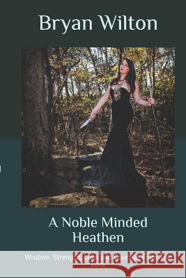 A Noble Minded Heathen: Wisdom, Strength, Love and Courage from the Lore Patricia A. Harris Bryan Wilton 9781730825545 Independently Published - książka