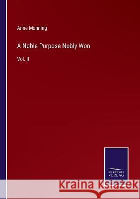A Noble Purpose Nobly Won: Vol. II Anne Manning 9783375030902 Salzwasser-Verlag - książka