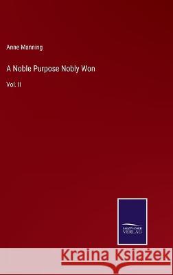 A Noble Purpose Nobly Won: Vol. II Anne Manning 9783375030919 Salzwasser-Verlag - książka