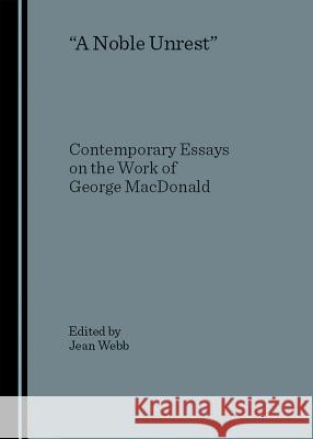 A Noble Unrest: Contemporary Essays on the Work of George MacDonald Webb, Jean 9781847181541 Cambridge Scholars Press - książka