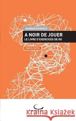 A Noir de Jouer: Le livre d'exercices de Go. 10 Kyu - 5 Kyu Gunnar Dickfeld 9783940563620 Brett Und Stein Verlag - książka