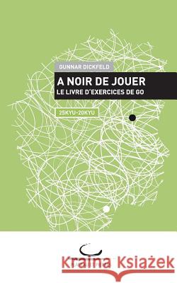 A Noir de Jouer: Le livre d'exercices de Go. 25 Kyu - 20 Kyu Dickfeld, Gunnar 9783940563538 Brett Und Stein Verlag - książka