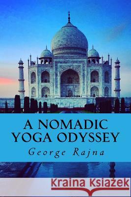 A Nomadic Yoga Odyssey: Tales of yoga, life, love, and spirituality Rajna, George Kenneth 9780996834414 George Rajna - książka